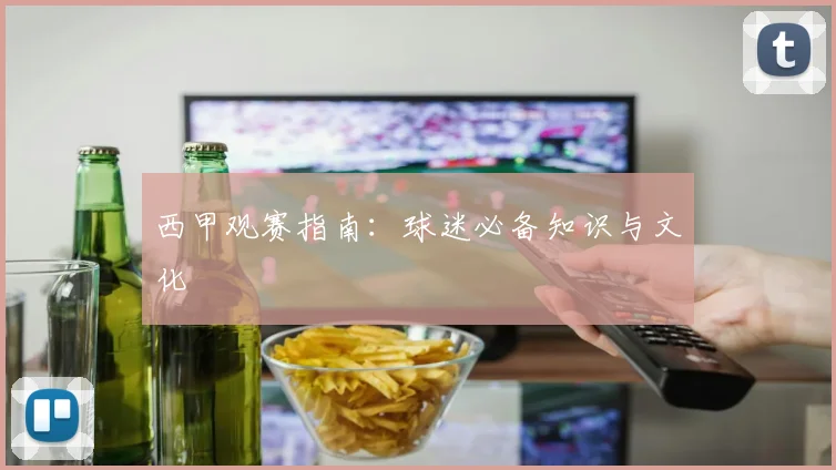 西甲观赛指南：球迷必备知识与文化