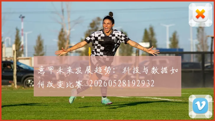 意甲未来发展趋势:科技与数据如何改变比赛_20260528192932