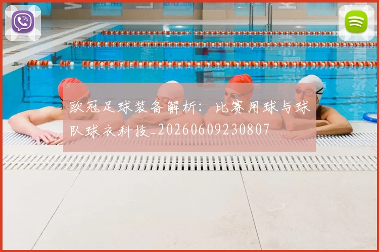 欧冠足球装备解析：比赛用球与球队球衣科技_20260609230807